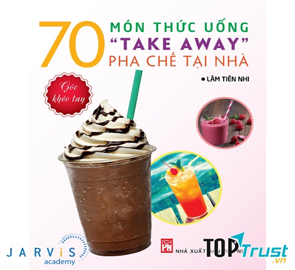 70 Món Thức Uồng “Take Away” Pha Chế Tại Nhà