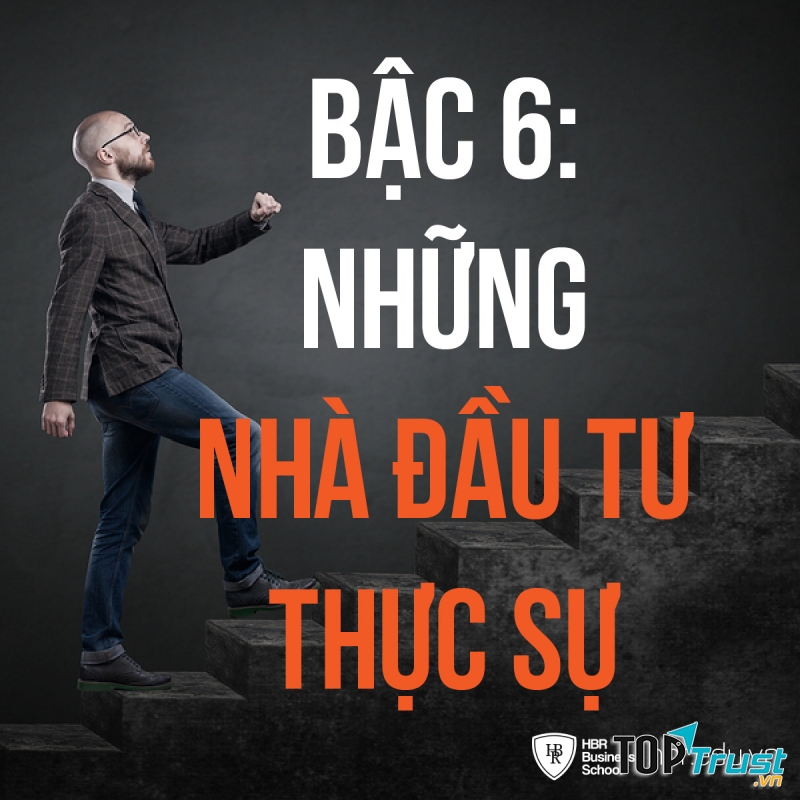Bậc 6: Những Nhà Đầu Tư Thực Sự