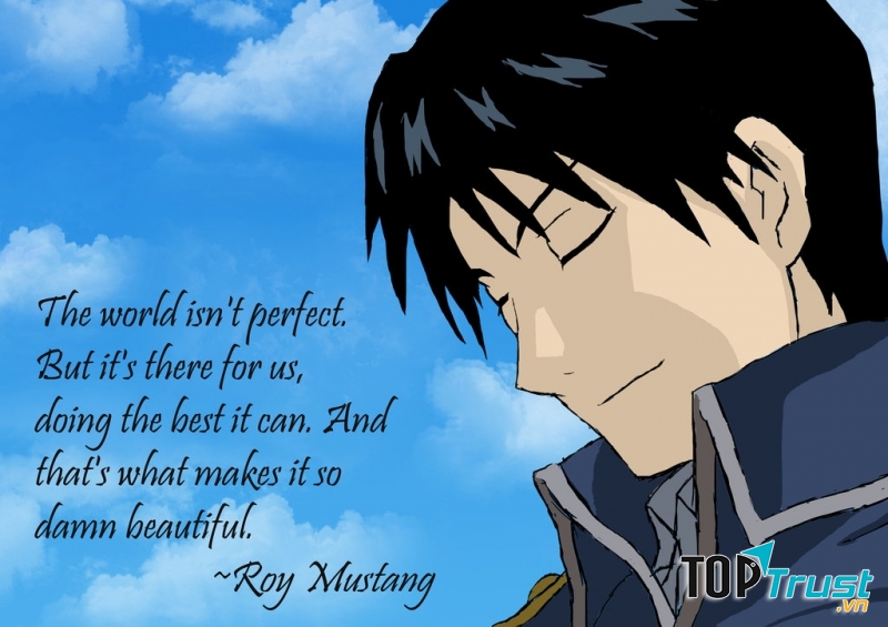 Nothing's perfect, the world's not perfect, but it's there for us, trying the best it can. That's what makes it so damn beautiful.
