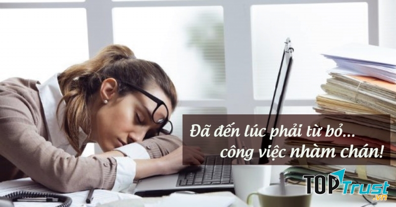 Bạn rất chán nản, không còn hứng thú làm việc