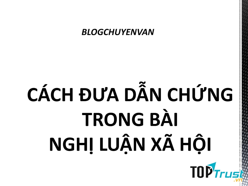Muốn bài văn thuyết phục phải có dẫn chứng cụ thể