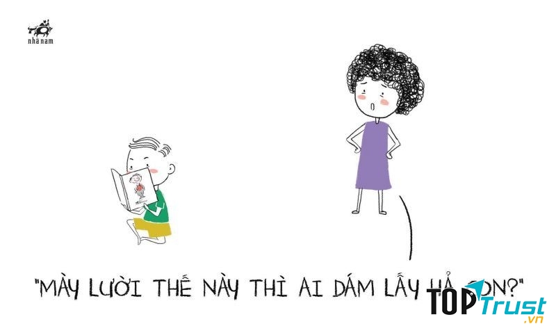 Lười như mày, có ma mới thèm lấy!