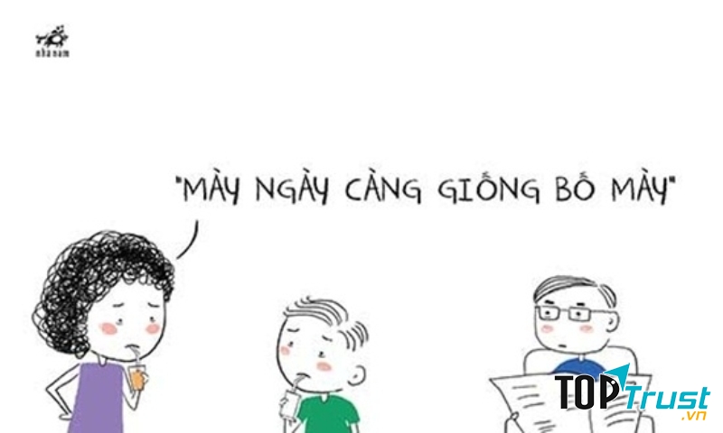 Mày giống hệt bố mày