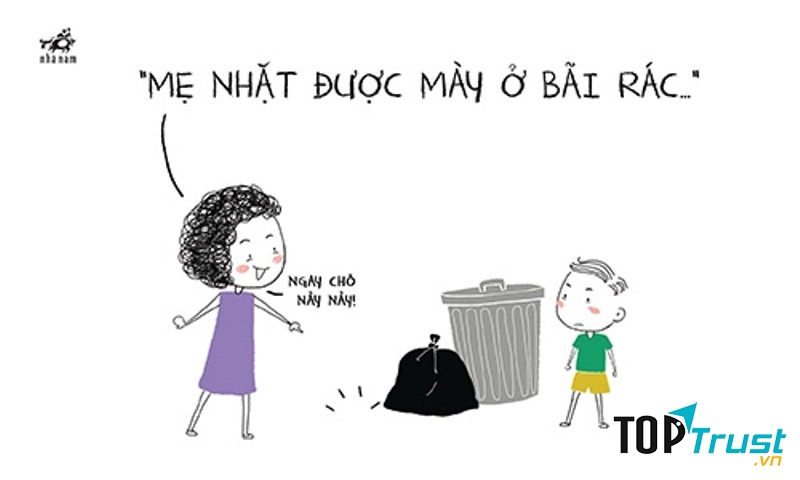 Mẹ lượm được mày ngoài thùng rác đấy!