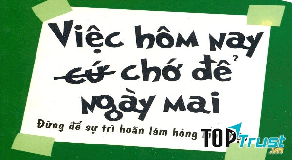Việc hôm nay chớ để ngày mai.
