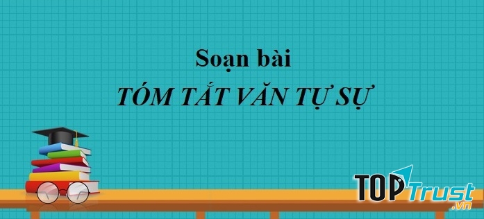Bài soạn Tóm tắt văn bản tự sự (dựa theo nhân vật chính) (Ngữ Văn 10) hay nhất