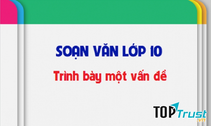 Bài soạn Trình bày một vấn đề (Ngữ Văn 10) hay nhất