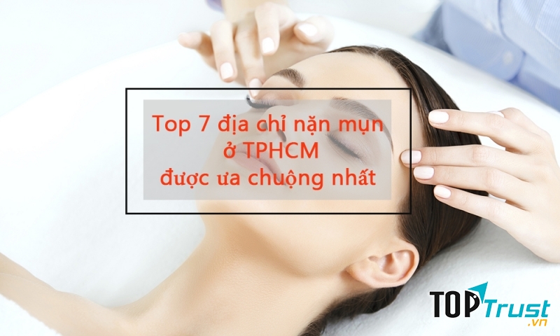địa chỉ điều trị mụn, nặn mụn uy tín ở TPHCM được chị em ưa chuộng nhất
