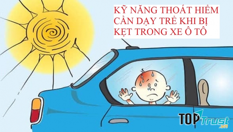 Kỹ năng thoát hiểm bố mẹ cần dạy cho trẻ đề phòng khi bị bỏ quên trên xe