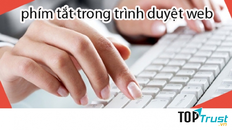 Nhóm phím tắt hữu dụng trên tất cả các trình duyệt Web