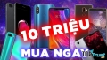 điện thoại tốt nhất bạn có thể mua với 10 triệu đồng