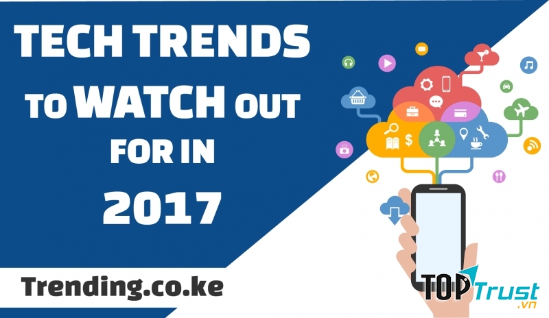 Xu hướng công nghệ hot nhất năm 2017 có thể thay đổi thế giới